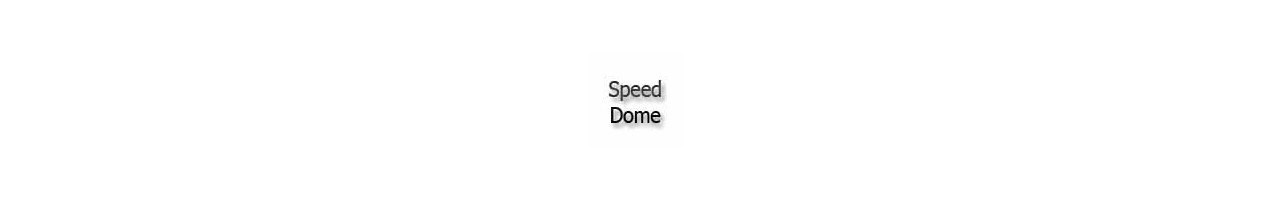Speed Dome